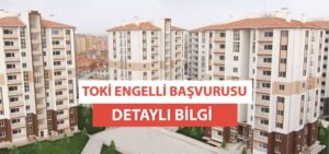 TOKİ Engelli Başvuru Şartları Nelerdir? Başvuru Sorgula