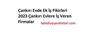 Çankırı Evde Ek İş Veren Firmalar Evde Ek İş İlanları