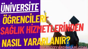 Üniversite Öğrencileri Sağlık Hizmetlerinden Nasıl Yararlanır?