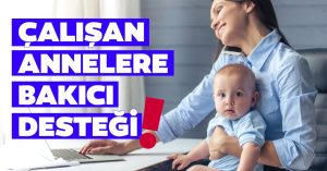 Çalışan Anneye Kreş ve Bakıcı Yardımı Nasıl Alınır? Başvuru Şartları Nelerdir?