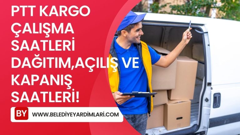 PTT Kargo Çalışma Saatleri, Dağıtım, Açılış ve Kapanış Saatleri