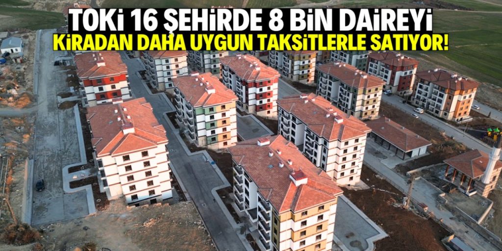 TOKİ, Kiradan Daha Düşük Taksitlerle 8 Bin Konutu Satışa Sunuyor! Bu Fırsat 16 Şehirde Geçerli!