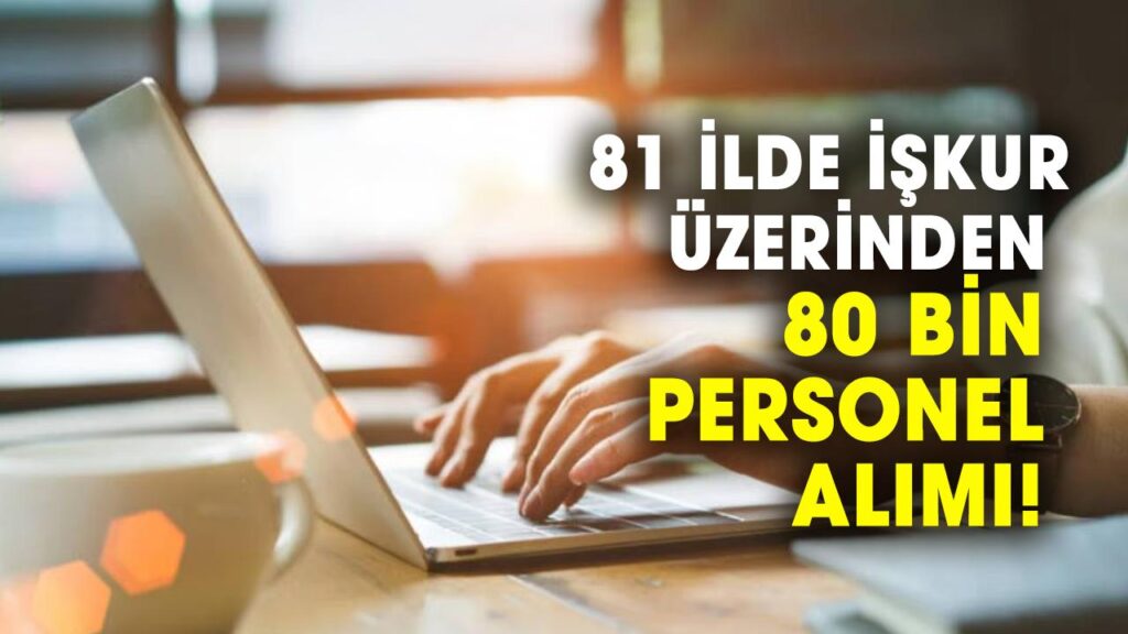 İŞKUR 81 İlde 80 Bin Personel Alımı Başladı! Başvurular e-Şube Üzerinden Yapılacak